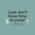 I Just Don't Have Time to Poop